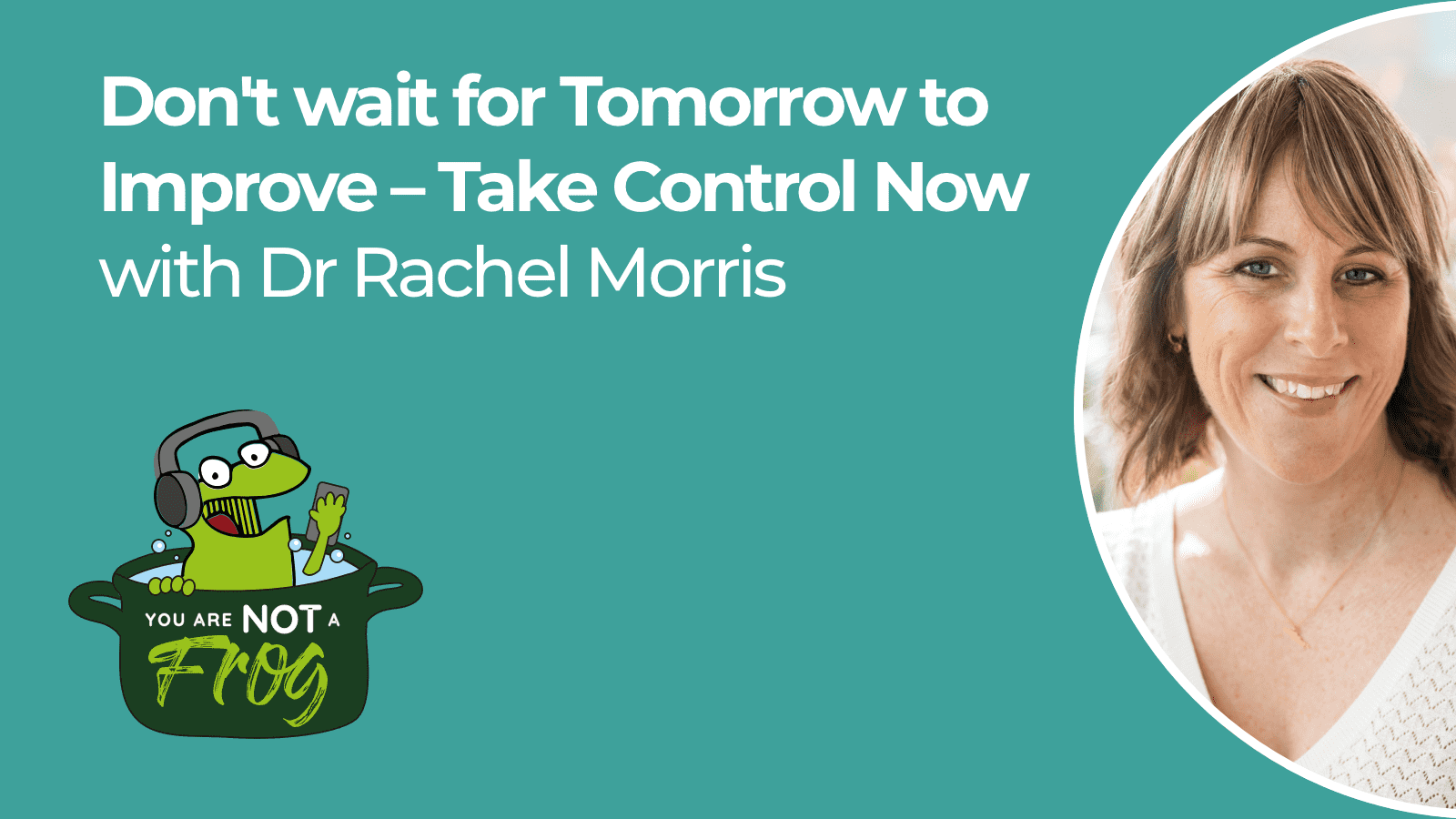 Don’t Wait for Tomorrow to Improve – Take Control Now